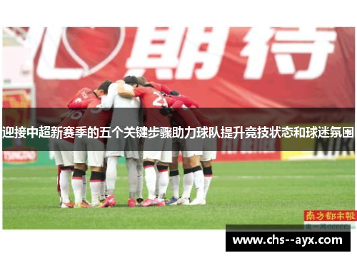 迎接中超新赛季的五个关键步骤助力球队提升竞技状态和球迷氛围