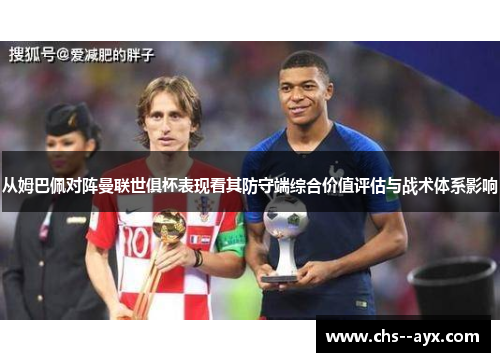 从姆巴佩对阵曼联世俱杯表现看其防守端综合价值评估与战术体系影响