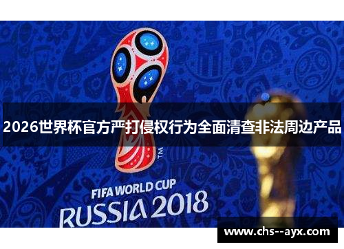 2026世界杯官方严打侵权行为全面清查非法周边产品 2026世界杯官方严打侵权行为全面清查非法周边产品
