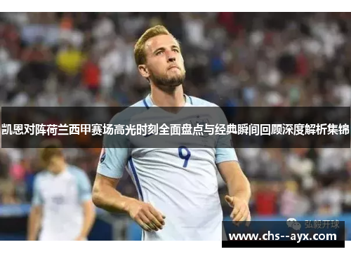 凯恩对阵荷兰西甲赛场高光时刻全面盘点与经典瞬间回顾深度解析集锦 凯恩对阵荷兰西甲赛场高光时刻全面盘点与经典瞬间回顾深度解析集锦