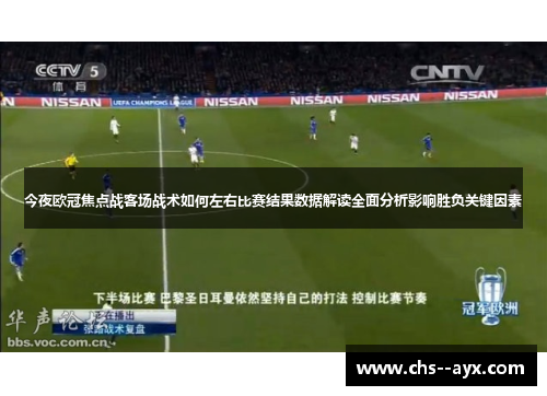 今夜欧冠焦点战客场战术如何左右比赛结果数据解读全面分析影响胜负关键因素 今夜欧冠焦点战客场战术如何左右比赛结果数据解读全面分析影响胜负关键因素