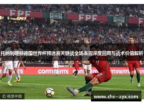 托纳利硬撼德国世界杯预选赛关键战全场表现深度回顾与战术价值解析